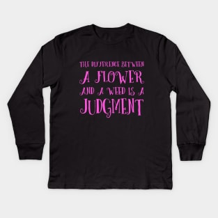 The difference between a flower and a weed is a judgment Kids Long Sleeve T-Shirt